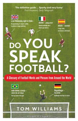 Do You Speak Football?: A Glossary of Football Words and Phrases from Around the World - Williams, Tom