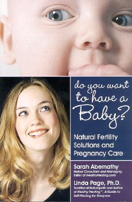 Do You Want to Have a Baby?: Natural Fertility Solutions and Pregnancy Care - Abernathy, Sarah, and Page, Linda, Doctor