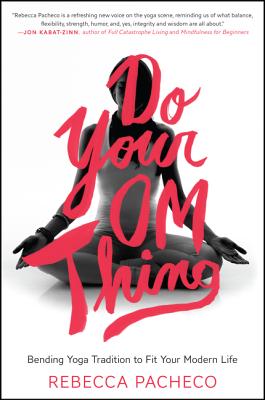 Do Your Om Thing: Bending Yoga Tradition to Fit Your Modern Life - Pacheco, Rebecca