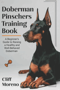 Doberman Pinscher Training Book: A Beginner's Guide to Raising a Healthy and Well-Behaved Doberman