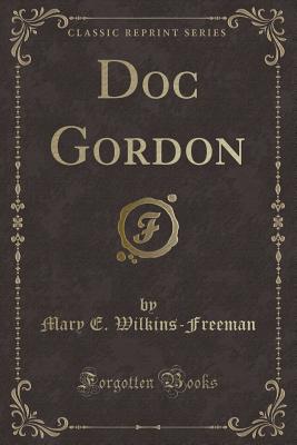 Doc Gordon (Classic Reprint) - Wilkins-Freeman, Mary E