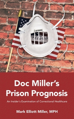 Doc Miller's Prison Prognosis: An Insider's Examination Of Correctional Healthcare - Miller MPH, Mark Elliott