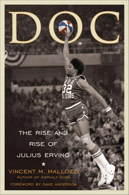 Doc: The Rise and Rise of Julius Erving - Mallozzi, Vincent, and Anderson, Dave (Foreword by)
