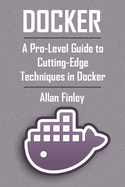 Docker: A Pro-Level Guide to Cutting-Edge Techniques in Docker Performance Tuning