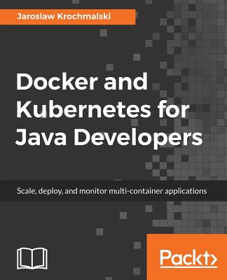 Docker and Kubernetes for Java Developers - Krochmalski, Jaroslaw