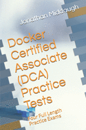 Docker Certified Associate (DCA) Practice Tests: Four Full Length Practice Exams
