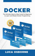 Docker: The Ultimate Step by Step Guide for Beginners to Learn and Master Docker Programming