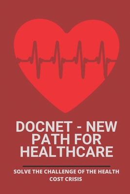 Docnet - New Path For Healthcare: Solve The Challenge Of The Health Cost Crisis: Health Insurance In Usa - Kontogianis, Tammera