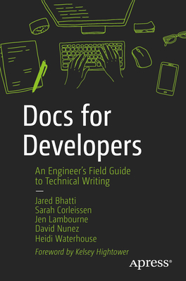 Docs for Developers: An Engineer's Field Guide to Technical Writing - Bhatti, Jared, and Corleissen, Sarah, and Lambourne, Jen