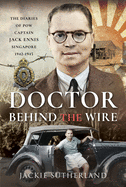 Doctor Behind the Wire: The Diaries of POW, Captain Jack Ennis, Singapore 1942-1945