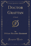 Doctor Grattan: A Novel (Classic Reprint)