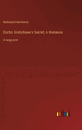 Doctor Grimshawe's Secret; A Romance: in large print