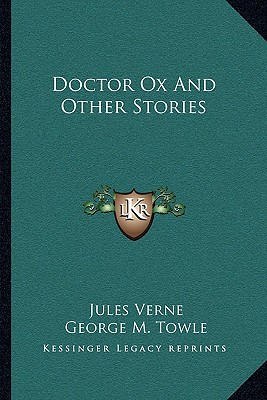 Doctor Ox And Other Stories - Verne, Jules, and Towle, George M (Translated by)