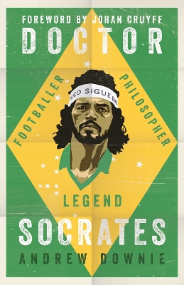 Doctor Socrates: Footballer, Philosopher, Legend - Downie, Andrew