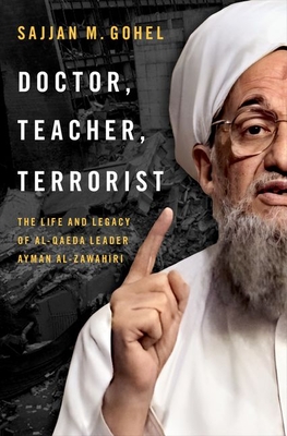 Doctor, Teacher, Terrorist: The Life and Legacy of Al-Qaeda Leader Ayman Al-Zawahiri - Gohel, Sajjan M