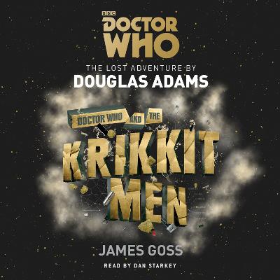 Doctor Who and the Krikkitmen: 4th Doctor Novel - Adams, Douglas, and Goss, James, and Starkey, Dan (Read by)