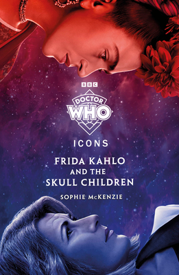 Doctor Who: Frida Kahlo and the Skull Children - Who, Doctor, and McKenzie, Sophie