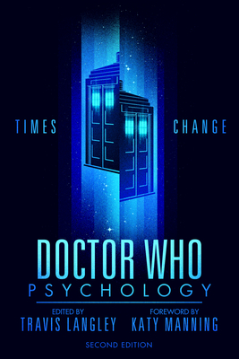 Doctor Who Psychology (2nd Edition): Times Change - Langley, Travis (Editor)