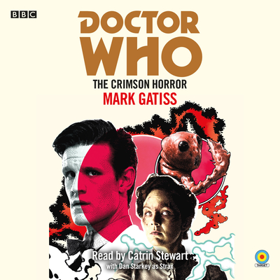 Doctor Who: The Crimson Horror: 11th Doctor Novelisation - Gatiss, Mark, and Stewart, Catrin (Read by), and Starkey, Dan (Read by)