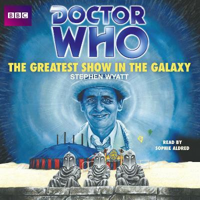 Doctor Who: The Greatest Show in the Galaxy - Wyatt, Stephen, and Aldred, Sophie (Read by)