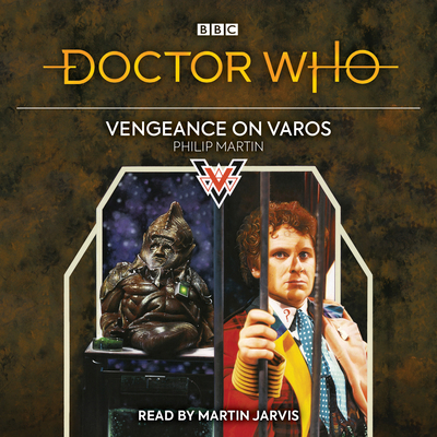 Doctor Who: Vengeance on Varos: 6th Doctor Novelisation - Martin, Philip, and Jarvis, Martin (Read by)