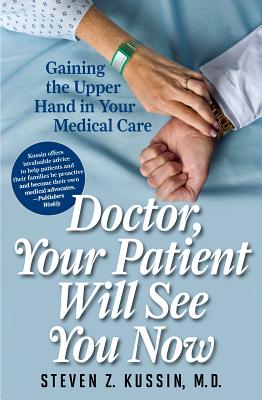 Doctor, Your Patient Will See You Now: Gaining the Upper Hand in Your Medical Care - Kussin, Steven Z