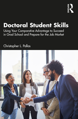 Doctoral Student Skills: Using Your Comparative Advantage to Succeed in Grad School and Prepare for the Job Market - Pallas, Christopher L