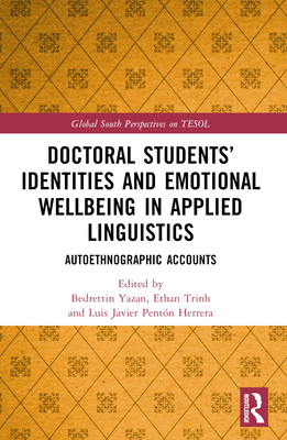 Doctoral Students' Identities and Emotional Wellbeing in Applied Linguistics: Autoethnographic Accounts - Yazan, Bedrettin (Editor), and Trinh, Ethan (Editor), and Pentn Herrera, Luis Javier (Editor)