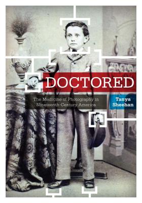 Doctored: The Medicine of Photography in Nineteenth-Century America - Sheehan, Tanya