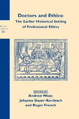 Doctors and Ethics: The Historical Setting of Professional Ethics - Wear, Andrew (Editor), and Geyer-Kordesch, Johanna (Editor), and French, Roger, Dr. (Editor)