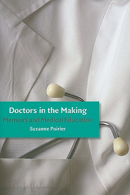 Doctors in the Making: Memoirs and Medical Education - Poirier, Suzanne, Professor