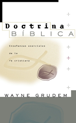 Doctrina Biblica: Ensenanzas Esenciales de La Fe Cristiana - Grudem, Wayne A, Mr., M.DIV.