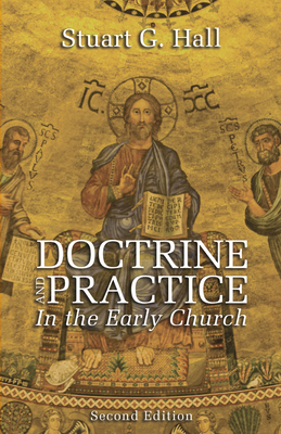 Doctrine and Practice in the Early Church, 2nd Edition - Hall, Stuart G