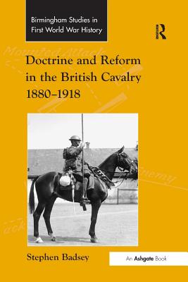 Doctrine and Reform in the British Cavalry 1880-1918 - Badsey, Stephen