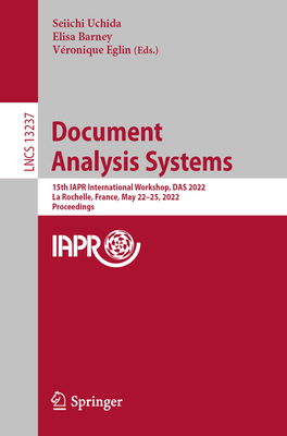 Document Analysis Systems: 15th IAPR International Workshop, DAS 2022, La Rochelle, France, May 22-25, 2022, Proceedings - Uchida, Seiichi (Editor), and Barney, Elisa (Editor), and Eglin, Vronique (Editor)