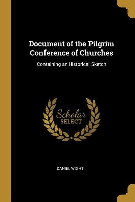 Document of the Pilgrim Conference of Churches: Containing an Historical Sketch - Wight, Daniel