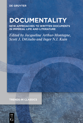 Documentality: New Approaches to Written Documents in Imperial Life and Literature - Arthur-Montagne, Jacqueline (Editor), and Digiulio, Scott Jared (Editor), and Kuin, Inger Neeltje Irene (Editor)