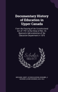 Documentary History of Education in Upper Canada: From the Passing of the Constitutional Act of 1791 to the Close of Rev. Dr. Ryerson's Administration of the Education Department in 1876