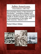 Documentary History of the American Revolution: Consisting of Letters and Papers Relating to the Contest for Liberty, Chiefly in South Carolina, from Originals in the Possession of the Editor, and Other Sources. Volume 3 of 3