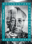 Documentary Photography Reconsidered: History, Theory and Practice