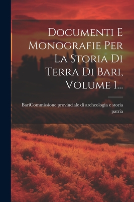 Documenti E Monografie Per La Storia Di Terra Di Bari, Volume 1... - Bari (Italy Province) Commissione (Creator)