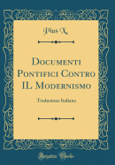 Documenti Pontifici Contro Il Modernismo: Traduzione Italiana (Classic Reprint)