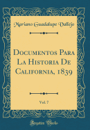 Documentos Para La Historia de California, 1839, Vol. 7 (Classic Reprint)