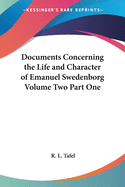 Documents Concerning the Life and Character of Emanuel Swedenborg Volume Two Part One
