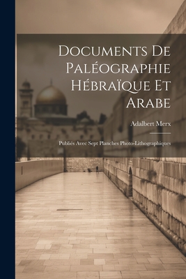 Documents de Palographie Hbraque et Arabe: Publis Avec Sept Planches Photo-Lithographiques - Merx, Adalbert