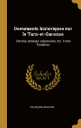 Documents Historiques Sur Le Tarn-Et-Garonne: Dioc?se, Abbayes Seigneuries, Etc. Tome Troisieme