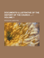 Documents Illustrative of the History of the Church Volume 1