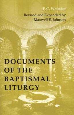 Documents of the Baptismal Liturgy - Whitaker, E C, and Johnson, Maxwell E