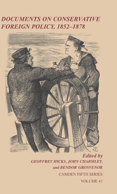 Documents on Conservative Foreign Policy, 1852-1878 - Hicks, Geoff (Editor), and Charmley, John (Editor), and Grosvenor, Bendor (Editor)