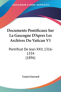 Documents Pontificaux Sur La Gascogne D'Apres Les Archives Du Vatican V1: Pontificat De Jean XXII, 1316-1334 (1896)